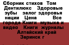 Сборник стихов. Том 1  «Дентилюкс». Здоровые зубы — залог здоровья нации › Цена ­ 434 - Все города Книги, музыка и видео » Книги, журналы   . Алтайский край,Заринск г.